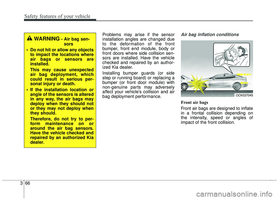 KIA STINGER 2018 Manual Online Safety features of your vehicle
66
3
Problems may arise if the sensor
installation angles are changed due
to the deformation of the front
bumper, front end module, body or
front doors where side colli KIA STINGER 2018 Manual Online Safety features of your vehicle
66
3
Problems may arise if the sensor
installation angles are changed due
to the deformation of the front
bumper, front end module, body or
front doors where side colli