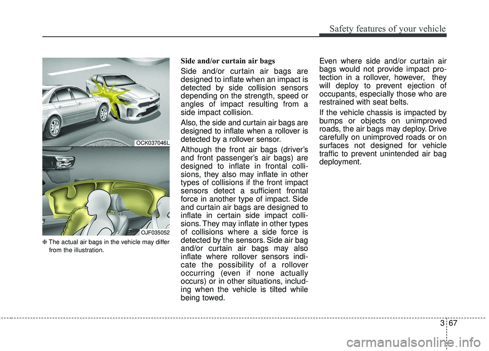 KIA STINGER 2018 Manual Online 367
Safety features of your vehicle
❈The actual air bags in the vehicle may differ
from the illustration.
Side and/or curtain air bags
Side and/or curtain air bags are
designed to inflate when an i KIA STINGER 2018 Manual Online 367
Safety features of your vehicle
❈The actual air bags in the vehicle may differ
from the illustration.
Side and/or curtain air bags
Side and/or curtain air bags are
designed to inflate when an i
