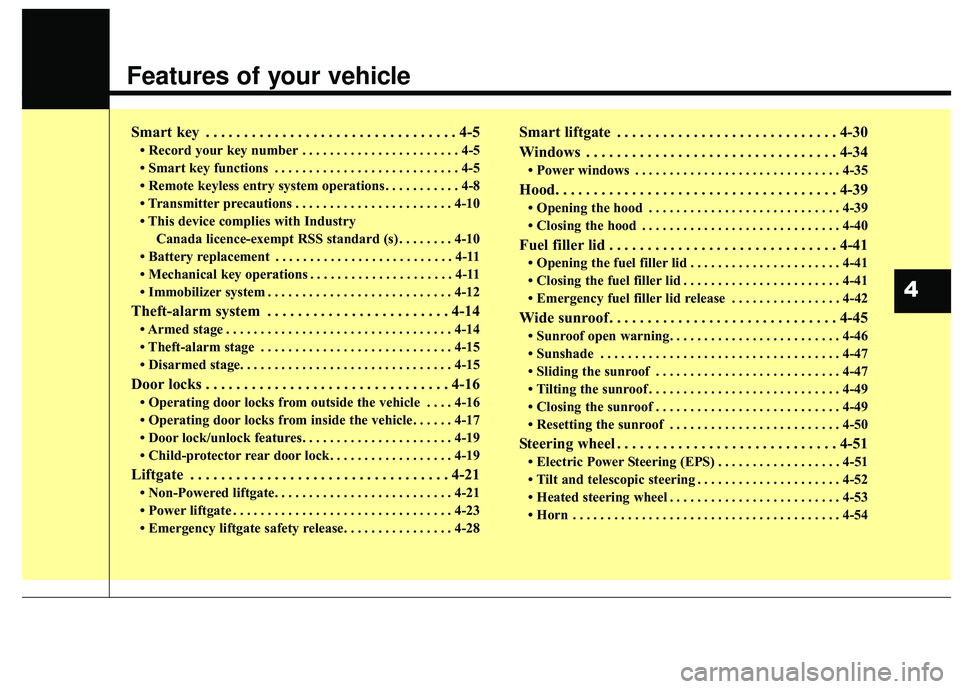 KIA STINGER 2018  Owners Manual Features of your vehicle
Smart key . . . . . . . . . . . . . . . . . . . . . . . . . . . . . . . . . 4-5
• Record your key number . . . . . . . . . . . . . . . . . . . . . . . 4-5
• Smart key func