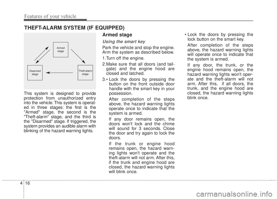 KIA FORTE 2020  Owners Manual Features of your vehicle
16
4
This system is designed to provide
protection from unauthorized entry
into the vehicle. This system is operat-
ed in three stages: the first is the
"Armed" stage, the sec