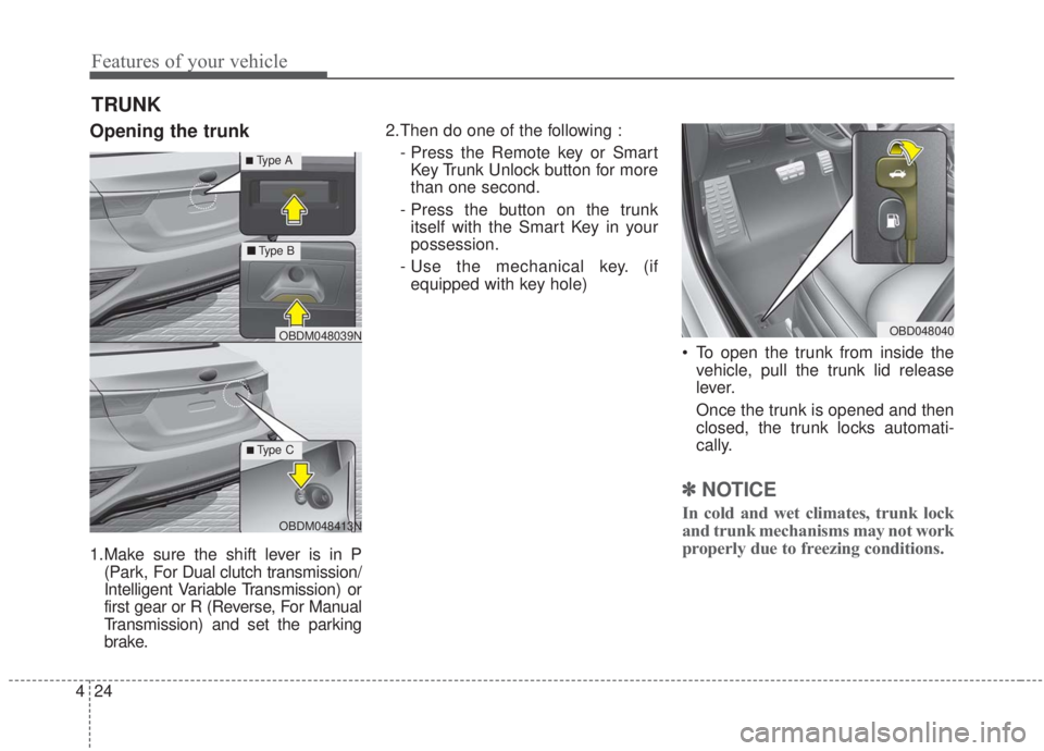 KIA FORTE 2020 Owners Manual Features of your vehicle
24
4
Opening the trunk
1.Make sure the shift lever is in P
(Park, For Dual clutch transmission/
Intelligent Variable Transmission) or
first gear or R (Reverse, For Manual
Tran KIA FORTE 2020 Owners Manual Features of your vehicle
24
4
Opening the trunk
1.Make sure the shift lever is in P
(Park, For Dual clutch transmission/
Intelligent Variable Transmission) or
first gear or R (Reverse, For Manual
Tran