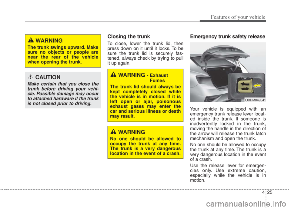 KIA FORTE 2020 Owners Manual 425
Features of your vehicle
Closing the trunk
To close, lower the trunk lid, then
press down on it until it locks. To be
sure the trunk lid is securely fas-
tened, always check by trying to pull
it u KIA FORTE 2020 Owners Manual 425
Features of your vehicle
Closing the trunk
To close, lower the trunk lid, then
press down on it until it locks. To be
sure the trunk lid is securely fas-
tened, always check by trying to pull
it u