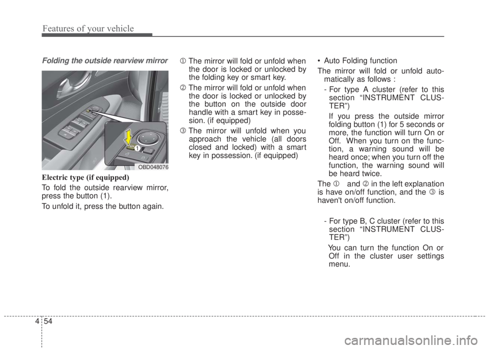 KIA FORTE 2020 Owners Guide Features of your vehicle
54
4
Folding the outside rearview mirror
Electric type (if equipped)
To fold the outside rearview mirror,
press the button (1).
To unfold it, press the button again. 1
The mi KIA FORTE 2020 Owners Guide Features of your vehicle
54
4
Folding the outside rearview mirror
Electric type (if equipped)
To fold the outside rearview mirror,
press the button (1).
To unfold it, press the button again. 1
The mi