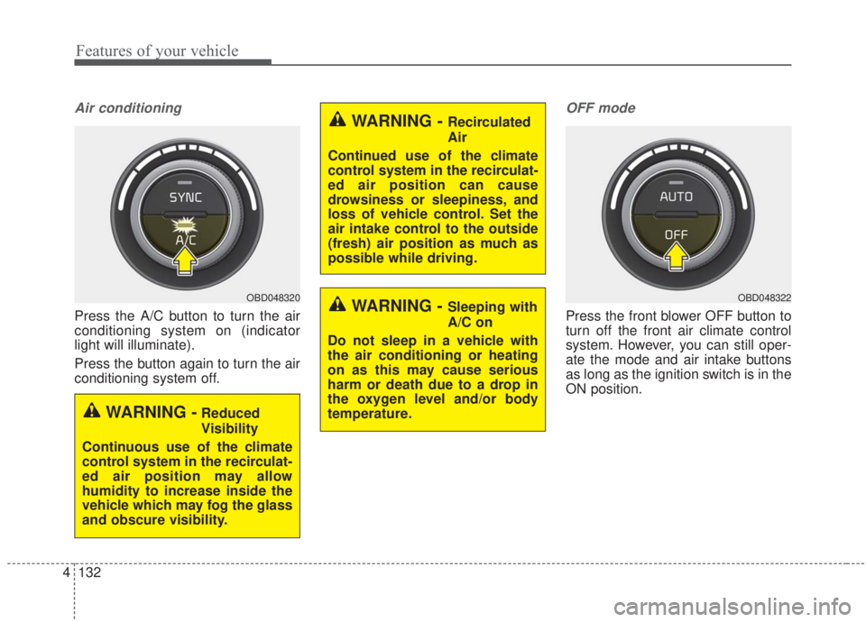 KIA FORTE 2020  Owners Manual Features of your vehicle
132
4
Air conditioning
Press the A/C button to turn the air
conditioning system on (indicator
light will illuminate).
Press the button again to turn the air
conditioning syste