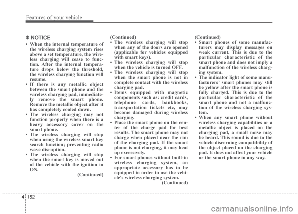 KIA FORTE 2020 Owners Manual Features of your vehicle
152
4
✽ ✽
NOTICE
• When the internal temperature of
the wireless charging system rises
above a set temperature, the wire-
less charging will cease to func-
tion. After t KIA FORTE 2020 Owners Manual Features of your vehicle
152
4
✽ ✽
NOTICE
• When the internal temperature of
the wireless charging system rises
above a set temperature, the wire-
less charging will cease to func-
tion. After t