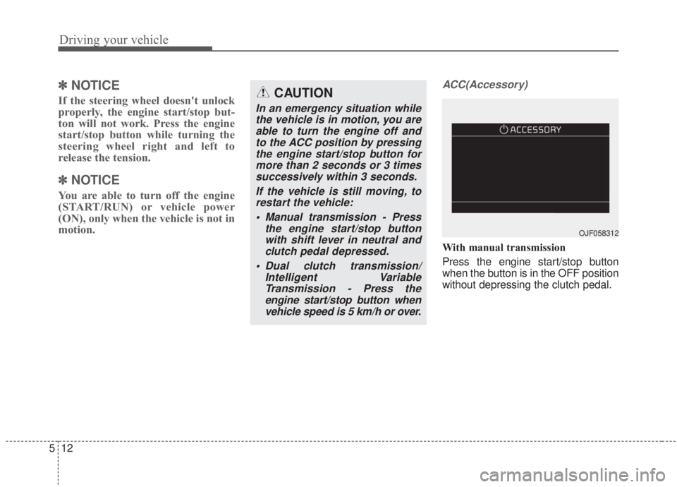 KIA FORTE 2020 Owners Manual Driving your vehicle
12
5
✽ ✽
NOTICE
If the steering wheel doesn't unlock
properly, the engine start/stop but-
ton will not work. Press the engine
start/stop button while turning the
steer KIA FORTE 2020 Owners Manual Driving your vehicle
12
5
✽ ✽
NOTICE
If the steering wheel doesn't unlock
properly, the engine start/stop but-
ton will not work. Press the engine
start/stop button while turning the
steer