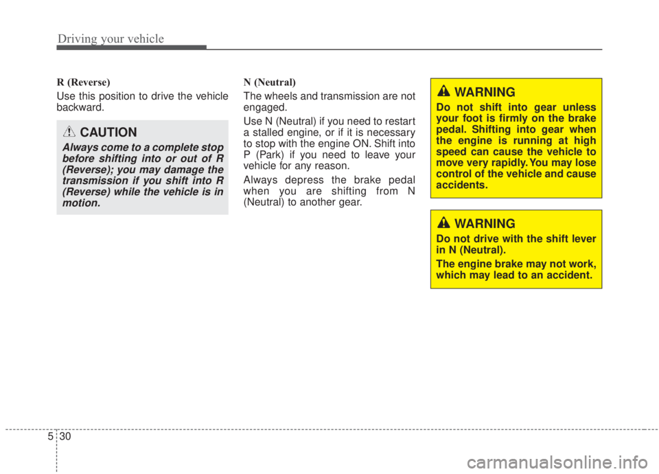 KIA FORTE 2020 Owners Guide Driving your vehicle
30
5
R (Reverse)
Use this position to drive the vehicle
backward. N (Neutral)
The wheels and transmission are not
engaged.
Use N (Neutral) if you need to restart
a stalled engin KIA FORTE 2020 Owners Guide Driving your vehicle
30
5
R (Reverse)
Use this position to drive the vehicle
backward. N (Neutral)
The wheels and transmission are not
engaged.
Use N (Neutral) if you need to restart
a stalled engin