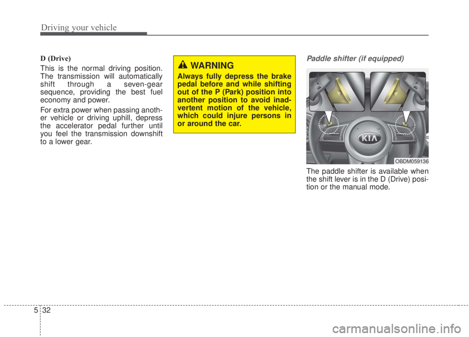 KIA FORTE 2020 Owners Manual Driving your vehicle
32
5
D (Drive)
This is the normal driving position.
The transmission will automatically
shift through a seven-gear
sequence, providing the best fuel
economy and power.
For extra KIA FORTE 2020 Owners Manual Driving your vehicle
32
5
D (Drive)
This is the normal driving position.
The transmission will automatically
shift through a seven-gear
sequence, providing the best fuel
economy and power.
For extra