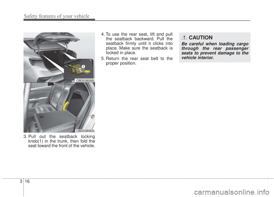 KIA FORTE 2020  Owners Manual Safety features of your vehicle
16
3
3. Pull out the seatback locking
knob(1) in the trunk, then fold the
seat toward the front of the vehicle. 4. To use the rear seat, lift and pull
the seatback back