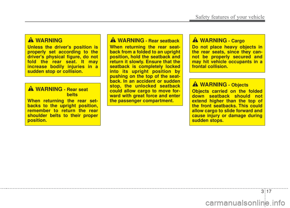 KIA FORTE 2020 Owners Guide 317
Safety features of your vehicle
WARNING- Cargo
Do not place heavy objects in
the rear seats, since they can-
not be properly secured and
may hit vehicle occupants in a
frontal collision.WARNING- R KIA FORTE 2020 Owners Guide 317
Safety features of your vehicle
WARNING- Cargo
Do not place heavy objects in
the rear seats, since they can-
not be properly secured and
may hit vehicle occupants in a
frontal collision.WARNING- R
