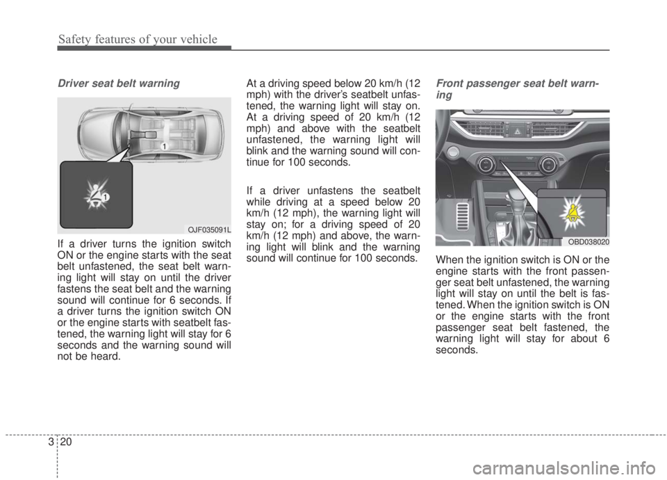 KIA FORTE 2020 Owners Manual Safety features of your vehicle
20
3
Driver seat belt warning
If a driver turns the ignition switch
ON or the engine starts with the seat
belt unfastened, the seat belt warn-
ing light will stay on un KIA FORTE 2020 Owners Manual Safety features of your vehicle
20
3
Driver seat belt warning
If a driver turns the ignition switch
ON or the engine starts with the seat
belt unfastened, the seat belt warn-
ing light will stay on un