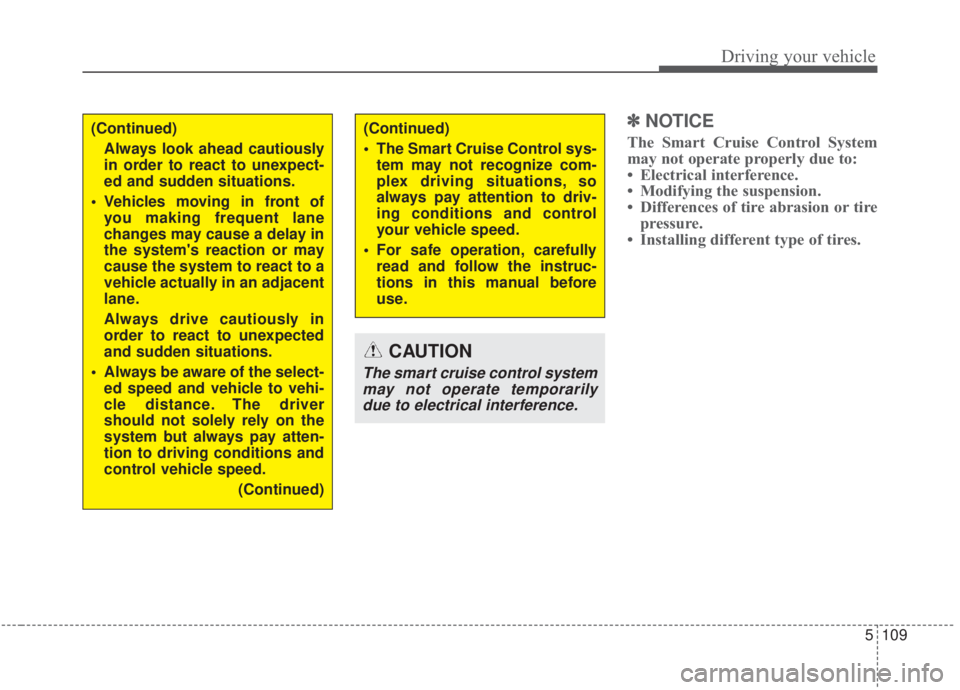 KIA FORTE 2020 Owners Manual 5109
Driving your vehicle
✽ ✽
NOTICE
The Smart Cruise Control System
may not operate properly due to:
• Electrical interference.
• Modifying the suspension.
• Differences of tire abrasion KIA FORTE 2020 Owners Manual 5109
Driving your vehicle
✽ ✽
NOTICE
The Smart Cruise Control System
may not operate properly due to:
• Electrical interference.
• Modifying the suspension.
• Differences of tire abrasion