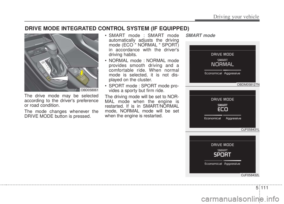 KIA FORTE 2020 Owners Manual 5111
Driving your vehicle
The drive mode may be selected
according to the drivers preference
or road condition.
The mode changes whenever the
DRIVE MODE button is pressed. SMART mode : SMART mode
aut KIA FORTE 2020 Owners Manual 5111
Driving your vehicle
The drive mode may be selected
according to the drivers preference
or road condition.
The mode changes whenever the
DRIVE MODE button is pressed. SMART mode : SMART mode
aut