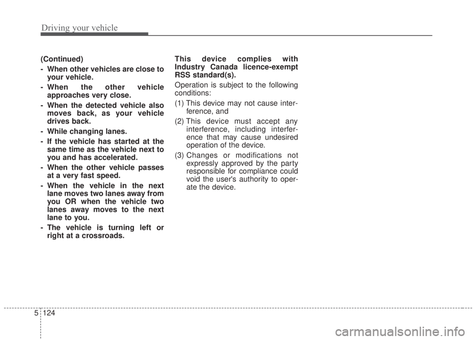 KIA FORTE 2020  Owners Manual Driving your vehicle
124
5
(Continued)
- When other vehicles are close to
your vehicle.
- When the other vehicle approaches very close.
- When the detected vehicle also moves back, as your vehicle
dri
