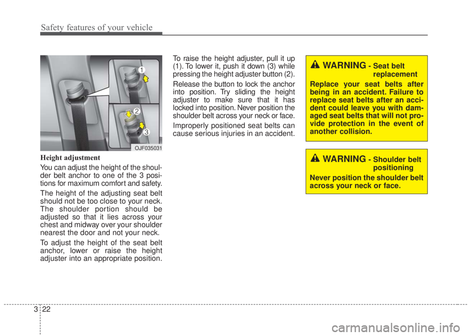 KIA FORTE 2020 Owners Guide Safety features of your vehicle
22
3
Height adjustment
You can adjust the height of the shoul-
der belt anchor to one of the 3 posi-
tions for maximum comfort and safety.
The height of the adjusting KIA FORTE 2020 Owners Guide Safety features of your vehicle
22
3
Height adjustment
You can adjust the height of the shoul-
der belt anchor to one of the 3 posi-
tions for maximum comfort and safety.
The height of the adjusting