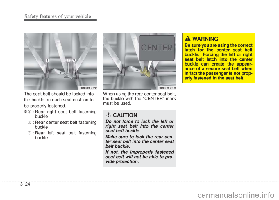 KIA FORTE 2020 Owners Guide Safety features of your vehicle
24
3
The seat belt should be locked into
the buckle on each seat cushion to
be properly fastened.
❈➀ : Rear right seat belt fastening
buckle
➁ : Rear center seat KIA FORTE 2020 Owners Guide Safety features of your vehicle
24
3
The seat belt should be locked into
the buckle on each seat cushion to
be properly fastened.
❈➀ : Rear right seat belt fastening
buckle
➁ : Rear center seat