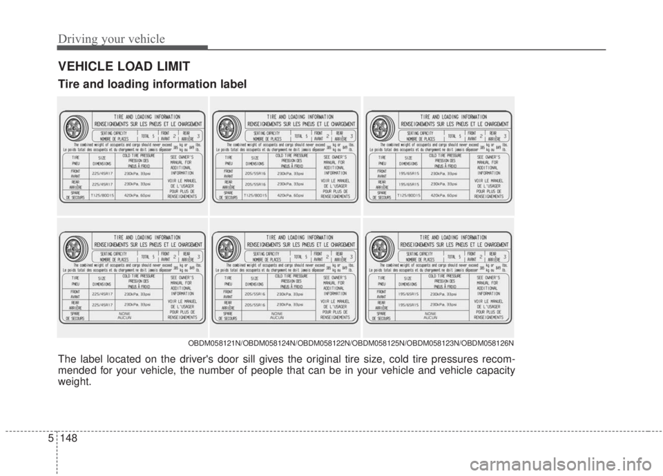 KIA FORTE 2020 Owners Manual Driving your vehicle
148
5
VEHICLE LOAD LIMIT
OBDM058121N/OBDM058124N/OBDM058122N/OBDM058125N/OBDM058123N/OBDM058126N
Tire and loading information label
The label located on the drivers door sill giv KIA FORTE 2020 Owners Manual Driving your vehicle
148
5
VEHICLE LOAD LIMIT
OBDM058121N/OBDM058124N/OBDM058122N/OBDM058125N/OBDM058123N/OBDM058126N
Tire and loading information label
The label located on the drivers door sill giv