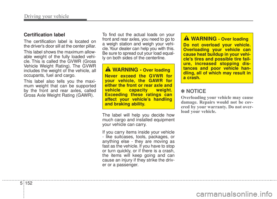 KIA FORTE 2020 Owners Manual Driving your vehicle
152
5
Certification label
The certification label is located on
the drivers door sill at the center pillar.
This label shows the maximum allow-
able weight of the fully loaded ve KIA FORTE 2020 Owners Manual Driving your vehicle
152
5
Certification label
The certification label is located on
the drivers door sill at the center pillar.
This label shows the maximum allow-
able weight of the fully loaded ve
