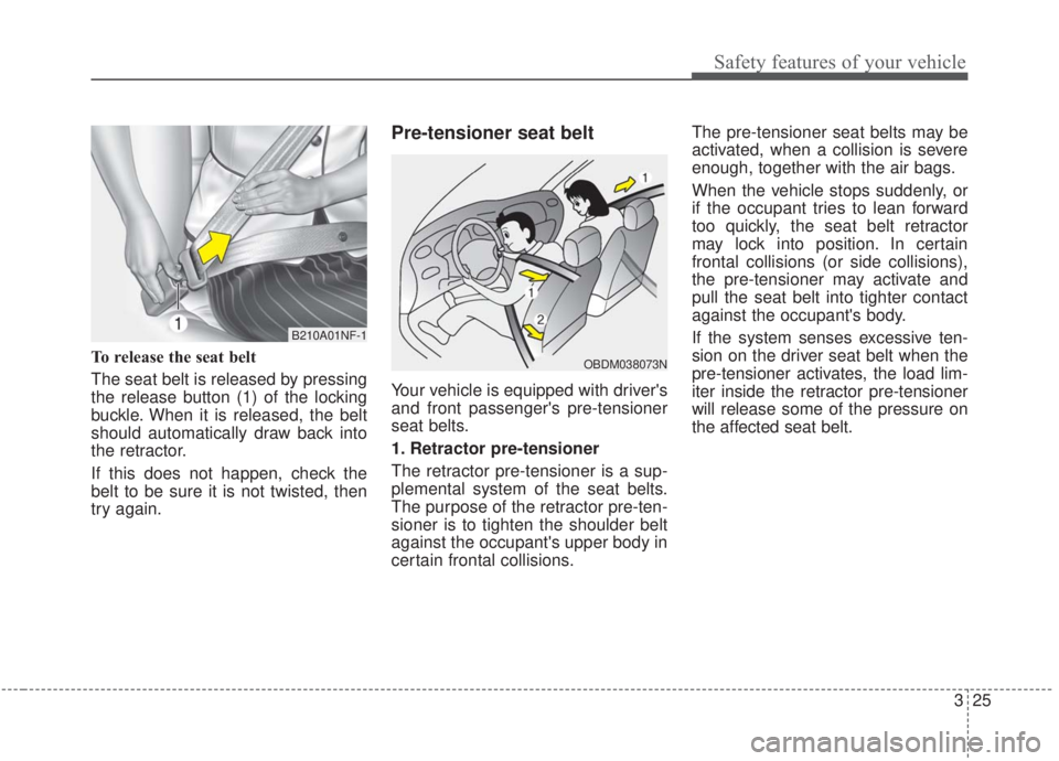KIA FORTE 2020 Service Manual 325
Safety features of your vehicle
To release the seat belt
The seat belt is released by pressing
the release button (1) of the locking
buckle. When it is released, the belt
should automatically dra KIA FORTE 2020 Service Manual 325
Safety features of your vehicle
To release the seat belt
The seat belt is released by pressing
the release button (1) of the locking
buckle. When it is released, the belt
should automatically dra