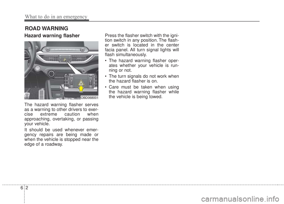 KIA FORTE 2020 Owners Manual What to do in an emergency
26
ROAD WARNING
Hazard warning flasher
The hazard warning flasher serves
as a warning to other drivers to exer-
cise extreme caution when
approaching, overtaking, or pass KIA FORTE 2020 Owners Manual What to do in an emergency
26
ROAD WARNING
Hazard warning flasher
The hazard warning flasher serves
as a warning to other drivers to exer-
cise extreme caution when
approaching, overtaking, or pass