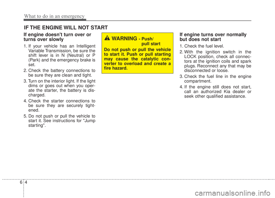 KIA FORTE 2020  Owners Manual What to do in an emergency
46
IF THE ENGINE WILL NOT START
If engine doesnt turn over or
turns over slowly
1. If your vehicle has an IntelligentVariable Transmission, be sure the
shift lever is in N 