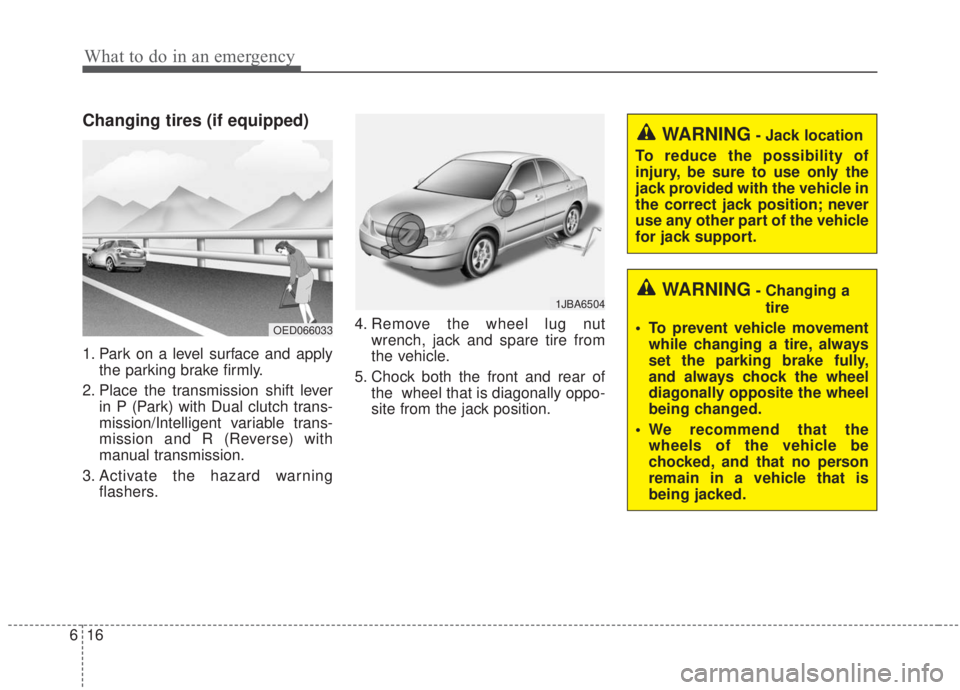 KIA FORTE 2020 Owners Manual What to do in an emergency
16
6
Changing tires (if equipped)
1. Park on a level surface and apply
the parking brake firmly.
2. Place the transmission shift lever in P (Park) with Dual clutch trans-
mi KIA FORTE 2020 Owners Manual What to do in an emergency
16
6
Changing tires (if equipped)
1. Park on a level surface and apply
the parking brake firmly.
2. Place the transmission shift lever in P (Park) with Dual clutch trans-
mi