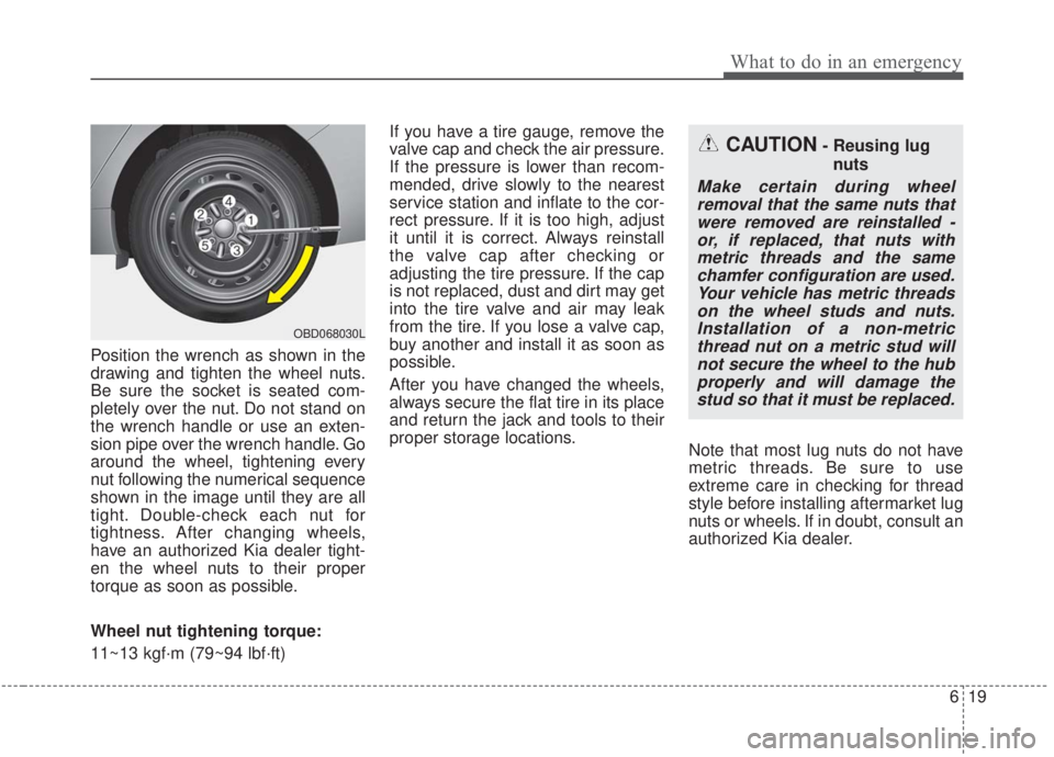 KIA FORTE 2020 Owners Manual 619
What to do in an emergency
Position the wrench as shown in the
drawing and tighten the wheel nuts.
Be sure the socket is seated com-
pletely over the nut. Do not stand on
the wrench handle or use KIA FORTE 2020 Owners Manual 619
What to do in an emergency
Position the wrench as shown in the
drawing and tighten the wheel nuts.
Be sure the socket is seated com-
pletely over the nut. Do not stand on
the wrench handle or use