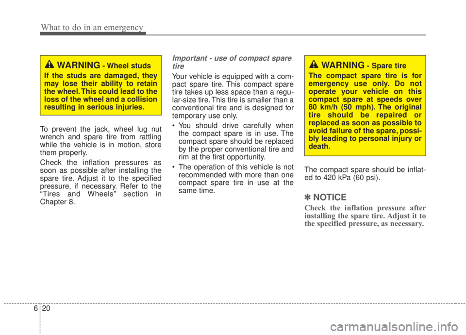 KIA FORTE 2020 Owners Manual What to do in an emergency
20
6
To prevent the jack, wheel lug nut
wrench and spare tire from rattling
while the vehicle is in motion, store
them properly.
Check the inflation pressures as
soon as pos KIA FORTE 2020 Owners Manual What to do in an emergency
20
6
To prevent the jack, wheel lug nut
wrench and spare tire from rattling
while the vehicle is in motion, store
them properly.
Check the inflation pressures as
soon as pos