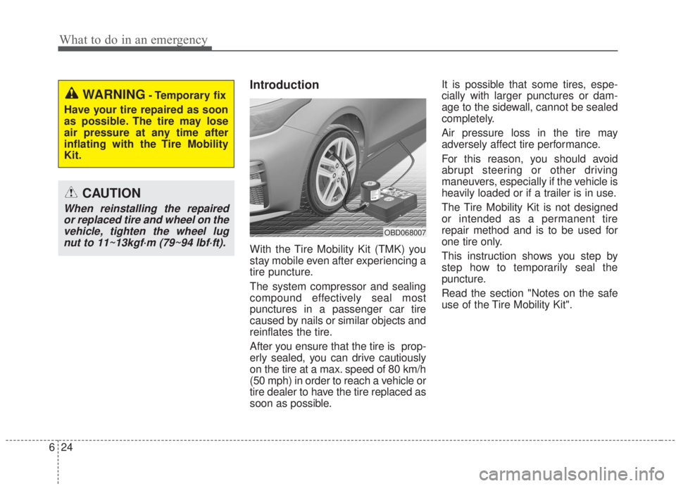 KIA FORTE 2020 Owners Manual What to do in an emergency
24
6
Introduction
With the Tire Mobility Kit (TMK) you
stay mobile even after experiencing a
tire puncture.
The system compressor and sealing
compound effectively seal most
KIA FORTE 2020 Owners Manual What to do in an emergency
24
6
Introduction
With the Tire Mobility Kit (TMK) you
stay mobile even after experiencing a
tire puncture.
The system compressor and sealing
compound effectively seal most