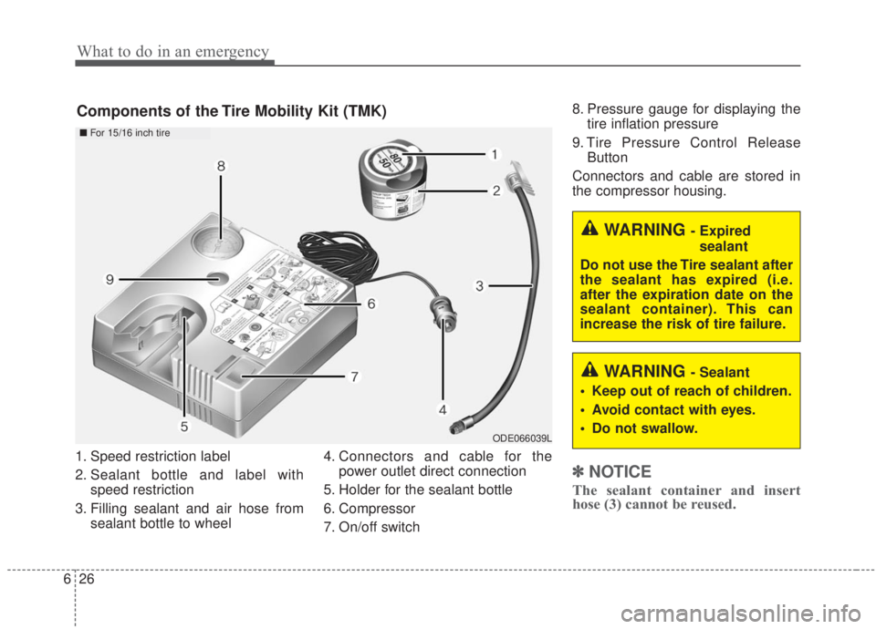 KIA FORTE 2020 Workshop Manual What to do in an emergency
26
6
1. Speed restriction label
2. Sealant bottle and label with
speed restriction
3. Filling sealant and air hose from sealant bottle to wheel 4. Connectors and cable for t KIA FORTE 2020 Workshop Manual What to do in an emergency
26
6
1. Speed restriction label
2. Sealant bottle and label with
speed restriction
3. Filling sealant and air hose from sealant bottle to wheel 4. Connectors and cable for t