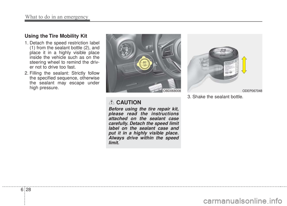 KIA FORTE 2020 Owners Manual What to do in an emergency
28
6
Using the Tire Mobility Kit
1. Detach the speed restriction label
(1) from the sealant bottle (2), and
place it in a highly visible place
inside the vehicle such as on KIA FORTE 2020 Owners Manual What to do in an emergency
28
6
Using the Tire Mobility Kit
1. Detach the speed restriction label
(1) from the sealant bottle (2), and
place it in a highly visible place
inside the vehicle such as on