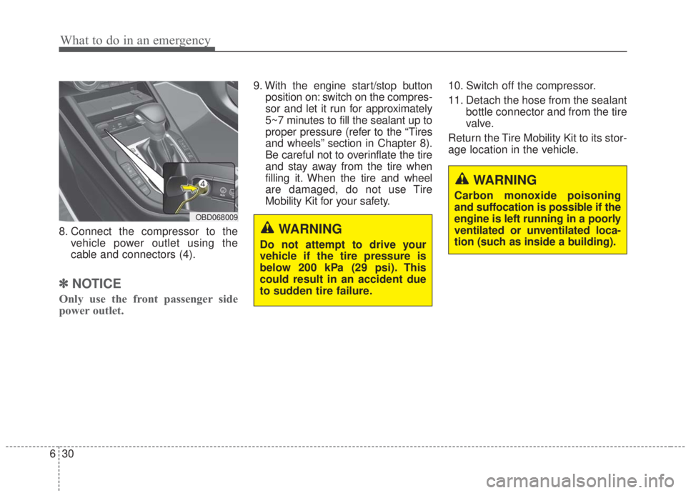 KIA FORTE 2020 Workshop Manual What to do in an emergency
30
6
8. Connect the compressor to the
vehicle power outlet using the
cable and connectors (4).
✽ ✽NOTICE
Only use the front passenger side
power outlet.
9. With the engi KIA FORTE 2020 Workshop Manual What to do in an emergency
30
6
8. Connect the compressor to the
vehicle power outlet using the
cable and connectors (4).
✽ ✽NOTICE
Only use the front passenger side
power outlet.
9. With the engi