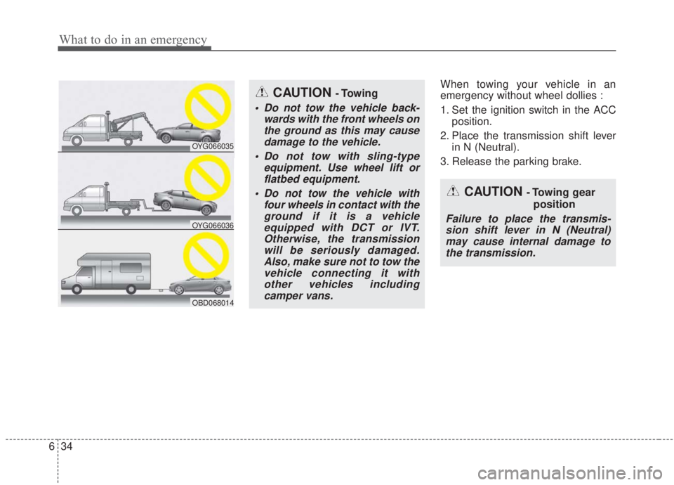 KIA FORTE 2020 Owners Manual What to do in an emergency
34
6
When towing your vehicle in an
emergency without wheel dollies :
1. Set the ignition switch in the ACC
position.
2. Place the transmission shift lever in N (Neutral).
3 KIA FORTE 2020 Owners Manual What to do in an emergency
34
6
When towing your vehicle in an
emergency without wheel dollies :
1. Set the ignition switch in the ACC
position.
2. Place the transmission shift lever in N (Neutral).
3