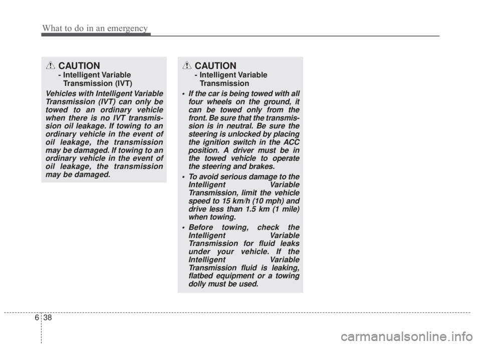 KIA FORTE 2020 Owners Manual What to do in an emergency
38
6
CAUTION
- Intelligent Variable
Transmission
If the car is being towed with all four wheels on the ground, itcan be towed only from thefront. Be sure that the transmis- KIA FORTE 2020 Owners Manual What to do in an emergency
38
6
CAUTION
- Intelligent Variable
Transmission
If the car is being towed with all four wheels on the ground, itcan be towed only from thefront. Be sure that the transmis-