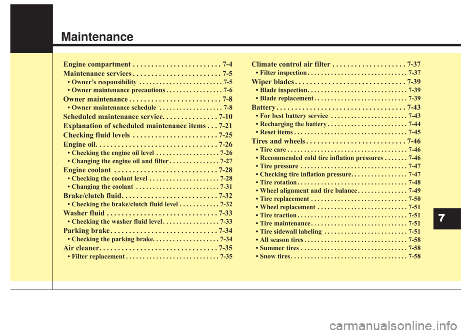 KIA FORTE 2020  Owners Manual Maintenance
Engine compartment . . . . . . . . . . . . . . . . . . . . . . . . 7-4
Maintenance services . . . . . . . . . . . . . . . . . . . . . . . . 7-5
• Owner’s responsibility . . . . . . . .