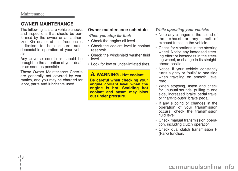 KIA FORTE 2020 Service Manual Maintenance
87
OWNER MAINTENANCE
The following lists are vehicle checks
and inspections that should be per-
formed by the owner or an author-
ized Kia dealer at the frequencies
indicated to help ensu KIA FORTE 2020 Service Manual Maintenance
87
OWNER MAINTENANCE
The following lists are vehicle checks
and inspections that should be per-
formed by the owner or an author-
ized Kia dealer at the frequencies
indicated to help ensu