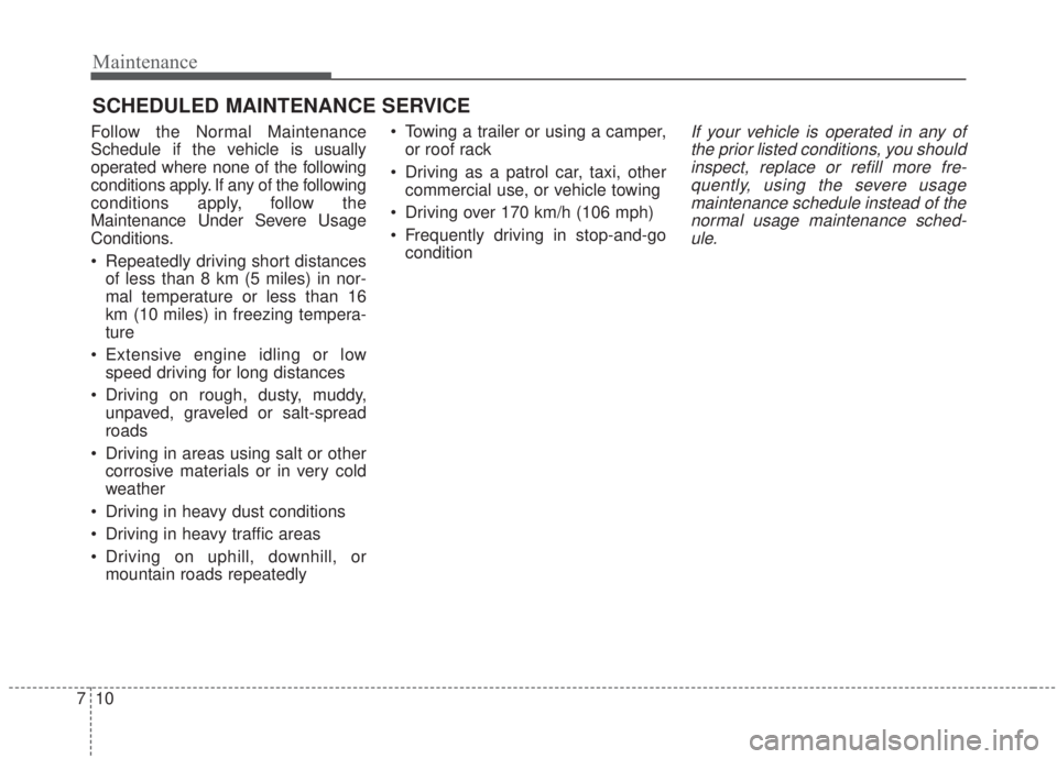 KIA FORTE 2020  Owners Manual Maintenance
10
7
SCHEDULED MAINTENANCE SERVICE  
Follow the Normal Maintenance
Schedule if the vehicle is usually
operated where none of the following
conditions apply. If any of the following
conditi