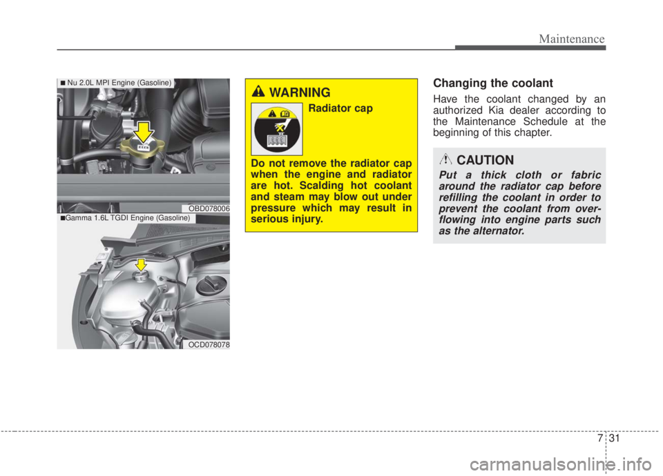 KIA FORTE 2020 Owners Manual 731
Maintenance
Changing the coolant
Have the coolant changed by an
authorized Kia dealer according to
the Maintenance Schedule at the
beginning of this chapter.WARNING
Radiator cap
Do not remove the KIA FORTE 2020 Owners Manual 731
Maintenance
Changing the coolant
Have the coolant changed by an
authorized Kia dealer according to
the Maintenance Schedule at the
beginning of this chapter.WARNING
Radiator cap
Do not remove the