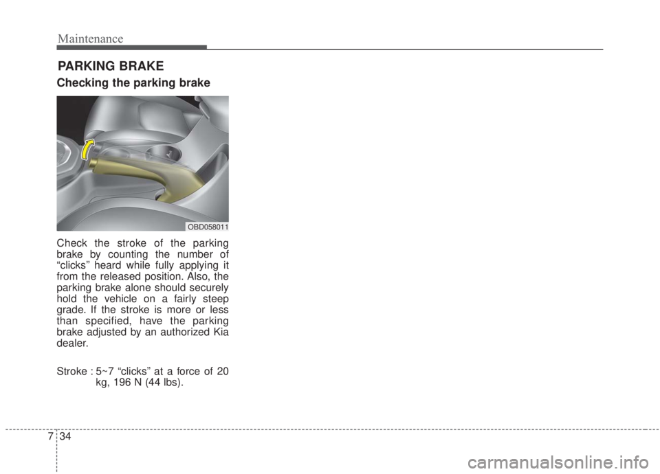 KIA FORTE 2020  Owners Manual Maintenance
34
7
PARKING BRAKE
Checking the parking brake
Check the stroke of the parking
brake by counting the number of
“clicks’’ heard while fully applying it
from the released position. Also