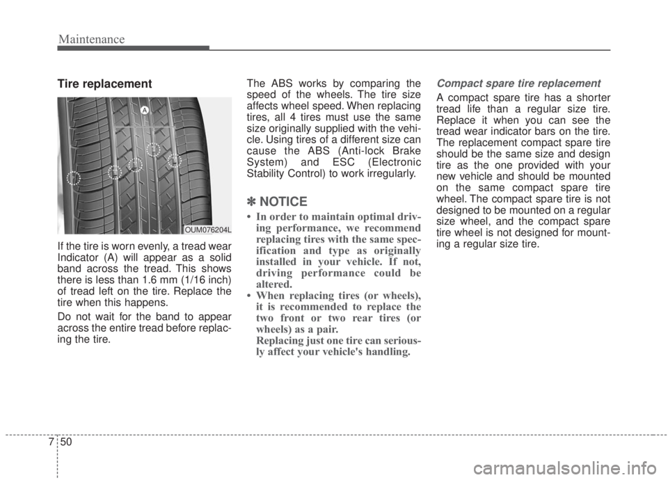 KIA FORTE 2020 Owners Manual Maintenance
50
7
Tire replacement
If the tire is worn evenly, a tread wear
Indicator (A) will appear as a solid
band across the tread. This shows
there is less than 1.6 mm (1/16 inch)
of tread left on KIA FORTE 2020 Owners Manual Maintenance
50
7
Tire replacement
If the tire is worn evenly, a tread wear
Indicator (A) will appear as a solid
band across the tread. This shows
there is less than 1.6 mm (1/16 inch)
of tread left on