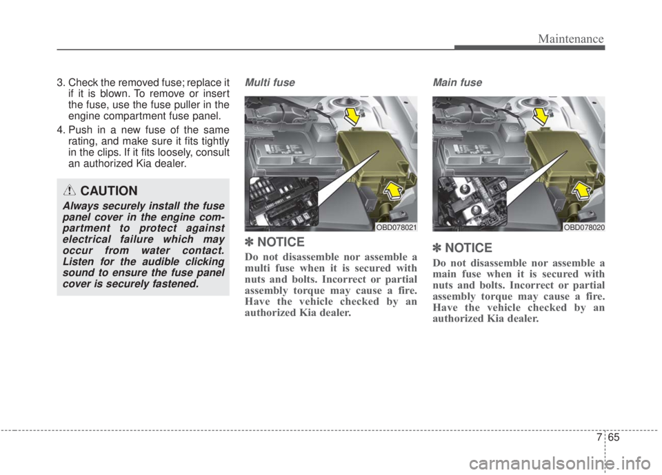 KIA FORTE 2020 Workshop Manual 765
Maintenance
3. Check the removed fuse; replace itif it is blown. To remove or insert
the fuse, use the fuse puller in the
engine compartment fuse panel.
4. Push in a new fuse of the same rating, a KIA FORTE 2020 Workshop Manual 765
Maintenance
3. Check the removed fuse; replace itif it is blown. To remove or insert
the fuse, use the fuse puller in the
engine compartment fuse panel.
4. Push in a new fuse of the same rating, a