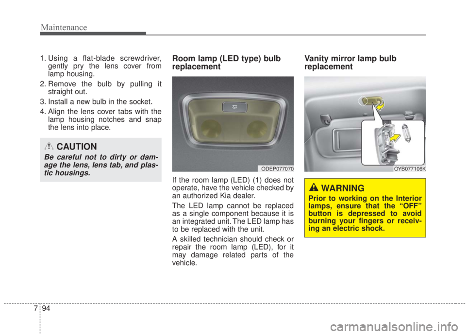 KIA FORTE 2020 Owners Manual Maintenance
94
7
1. Using a flat-blade screwdriver,
gently pry the lens cover from
lamp housing.
2. Remove the bulb by pulling it straight out.
3. Install a new bulb in the socket.
4. Align the lens c KIA FORTE 2020 Owners Manual Maintenance
94
7
1. Using a flat-blade screwdriver,
gently pry the lens cover from
lamp housing.
2. Remove the bulb by pulling it straight out.
3. Install a new bulb in the socket.
4. Align the lens c