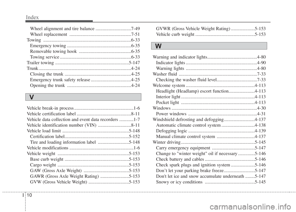KIA FORTE 2020  Owners Manual Index
10I
Wheel alignment and tire balance ..............................7-49
Wheel replacement ....................................................7-51
Towing ........................................