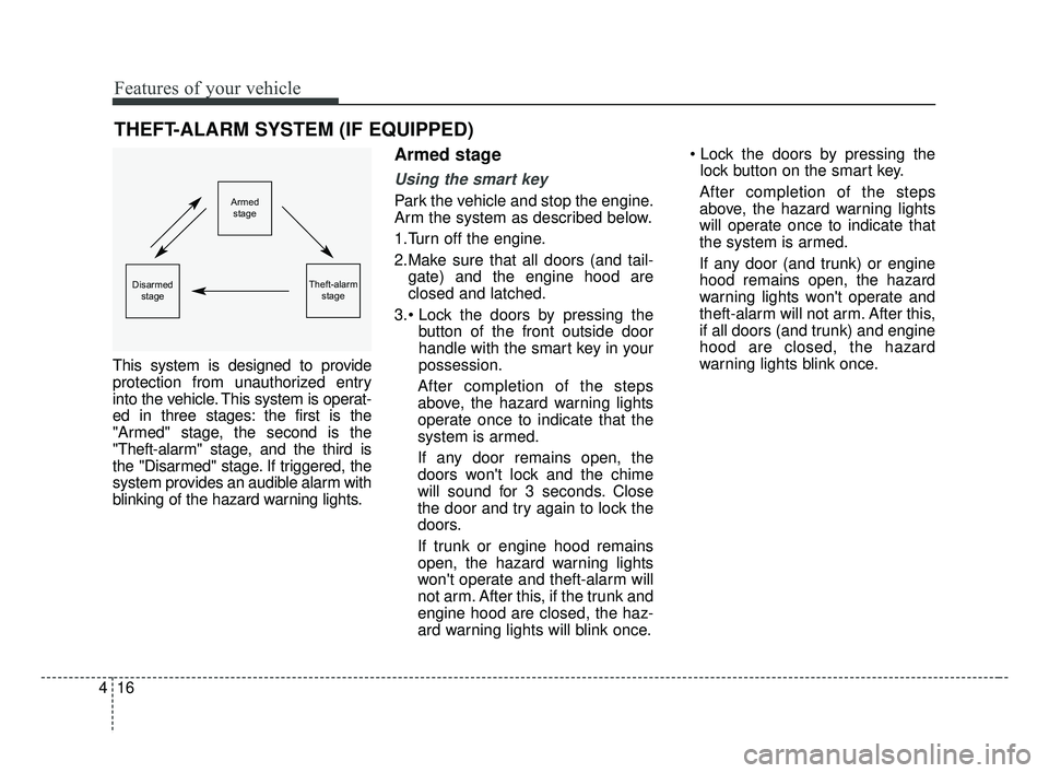 KIA FORTE 2019 Owners Manual Features of your vehicle
16
4
This system is designed to provide
protection from unauthorized entry
into the vehicle. This system is operat-
ed in three stages: the first is the
"Armed" stage, the sec KIA FORTE 2019 Owners Manual Features of your vehicle
16
4
This system is designed to provide
protection from unauthorized entry
into the vehicle. This system is operat-
ed in three stages: the first is the
"Armed" stage, the sec