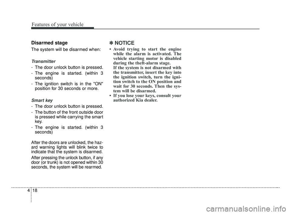 KIA FORTE 2019 Owners Manual Features of your vehicle
18
4
Disarmed stage
The system will be disarmed when:
Transmitter
- The door unlock button is pressed.
- The engine is started. (within 3
seconds)
- The ignition switch is in KIA FORTE 2019 Owners Manual Features of your vehicle
18
4
Disarmed stage
The system will be disarmed when:
Transmitter
- The door unlock button is pressed.
- The engine is started. (within 3
seconds)
- The ignition switch is in