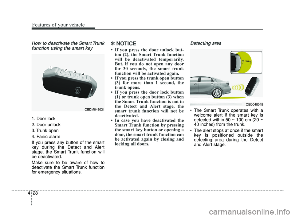 KIA FORTE 2019 Owners Manual Features of your vehicle
28
4
How to deactivate the Smart Trunk
function using the smart key
1. Door lock
2. Door unlock
3. Trunk open
4. Panic alarm
If you press any button of the smart
key during th KIA FORTE 2019 Owners Manual Features of your vehicle
28
4
How to deactivate the Smart Trunk
function using the smart key
1. Door lock
2. Door unlock
3. Trunk open
4. Panic alarm
If you press any button of the smart
key during th