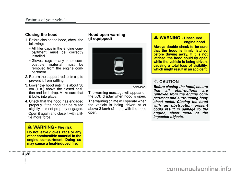 KIA FORTE 2019  Owners Manual Features of your vehicle
36
4
Closing the hood
1. Before closing the hood, check the
following:
 partment must be correctly
installed.
 bustible material must be
removed from the engine com-
partment.