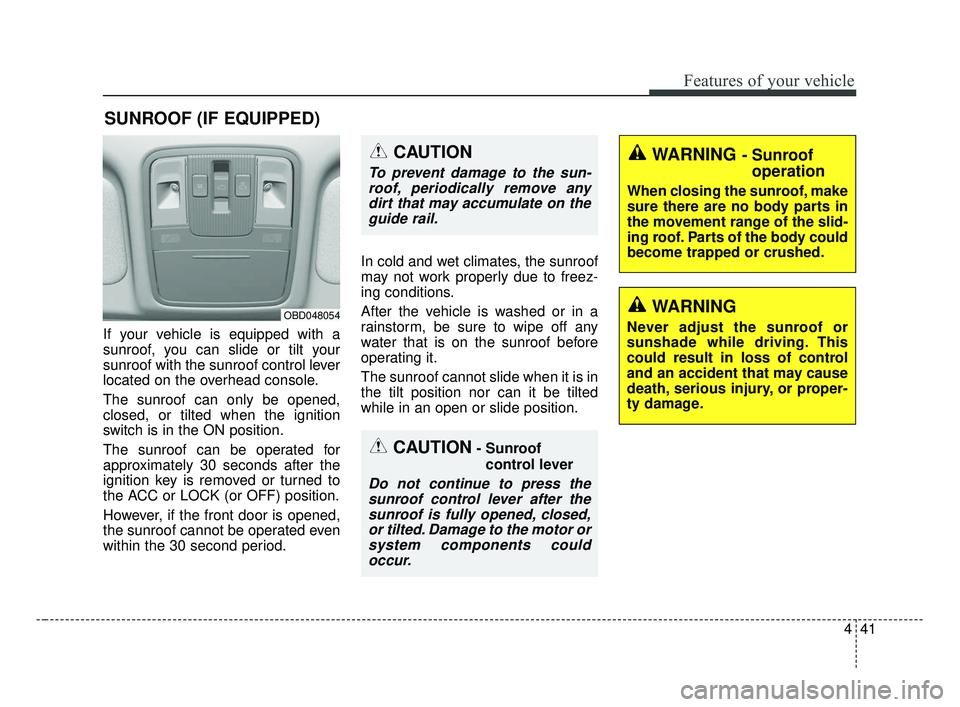 KIA FORTE 2019 Owners Manual 441
Features of your vehicle
If your vehicle is equipped with a
sunroof, you can slide or tilt your
sunroof with the sunroof control lever
located on the overhead console.
The sunroof can only be open KIA FORTE 2019 Owners Manual 441
Features of your vehicle
If your vehicle is equipped with a
sunroof, you can slide or tilt your
sunroof with the sunroof control lever
located on the overhead console.
The sunroof can only be open