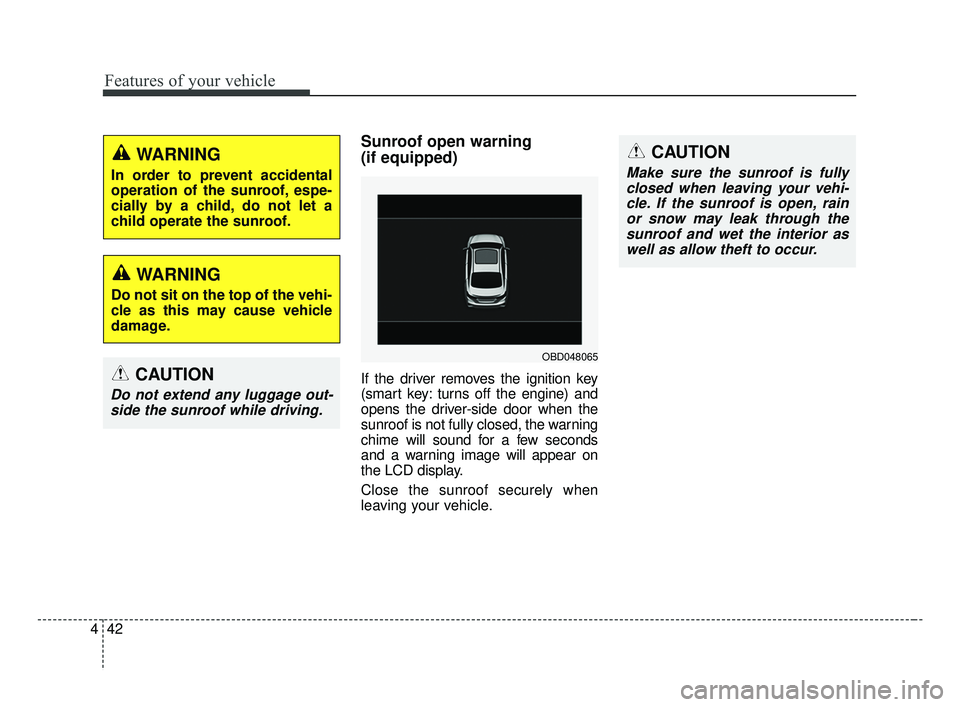 KIA FORTE 2019 Owners Manual Features of your vehicle
42
4
Sunroof open warning
(if equipped)
If the driver removes the ignition key
(smart key: turns off the engine) and
opens the driver-side door when the
sunroof is not fully KIA FORTE 2019 Owners Manual Features of your vehicle
42
4
Sunroof open warning
(if equipped)
If the driver removes the ignition key
(smart key: turns off the engine) and
opens the driver-side door when the
sunroof is not fully
