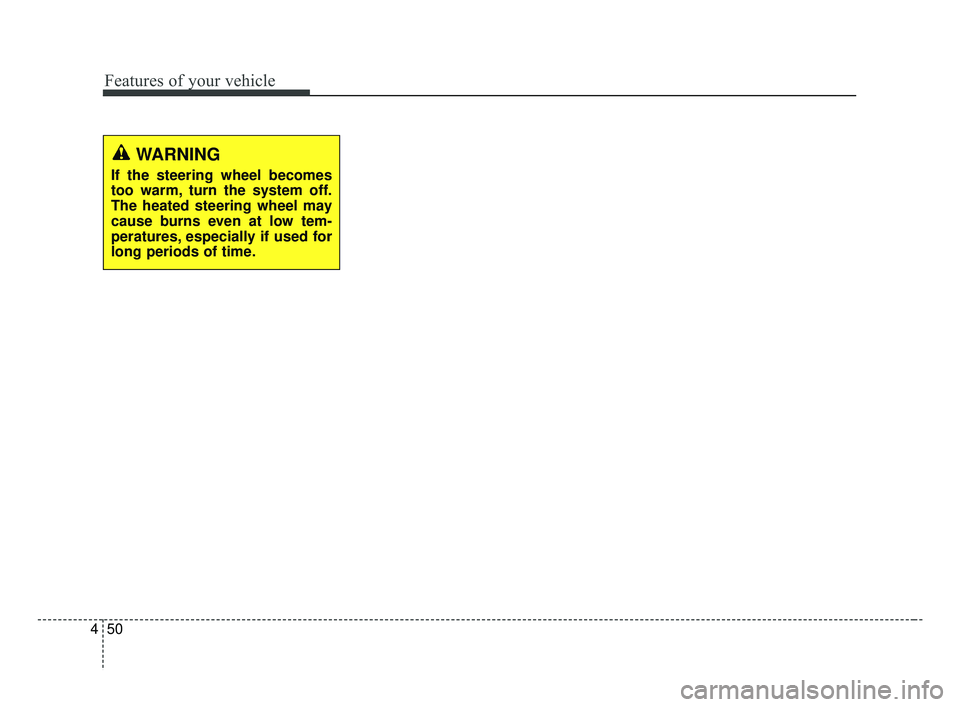 KIA FORTE 2019 Owners Manual Features of your vehicle
50
4
WARNING
If the steering wheel becomes
too warm, turn the system off.
The heated steering wheel may
cause burns even at low tem-
peratures, especially if used for
long per KIA FORTE 2019 Owners Manual Features of your vehicle
50
4
WARNING
If the steering wheel becomes
too warm, turn the system off.
The heated steering wheel may
cause burns even at low tem-
peratures, especially if used for
long per